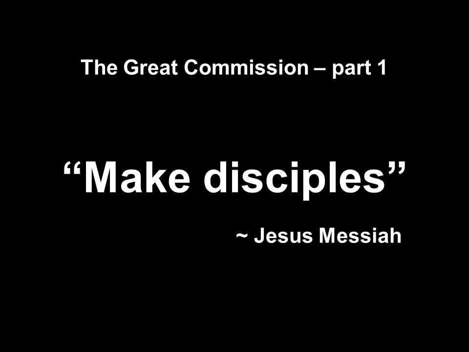 The Great Commission part 1 Make Disciples