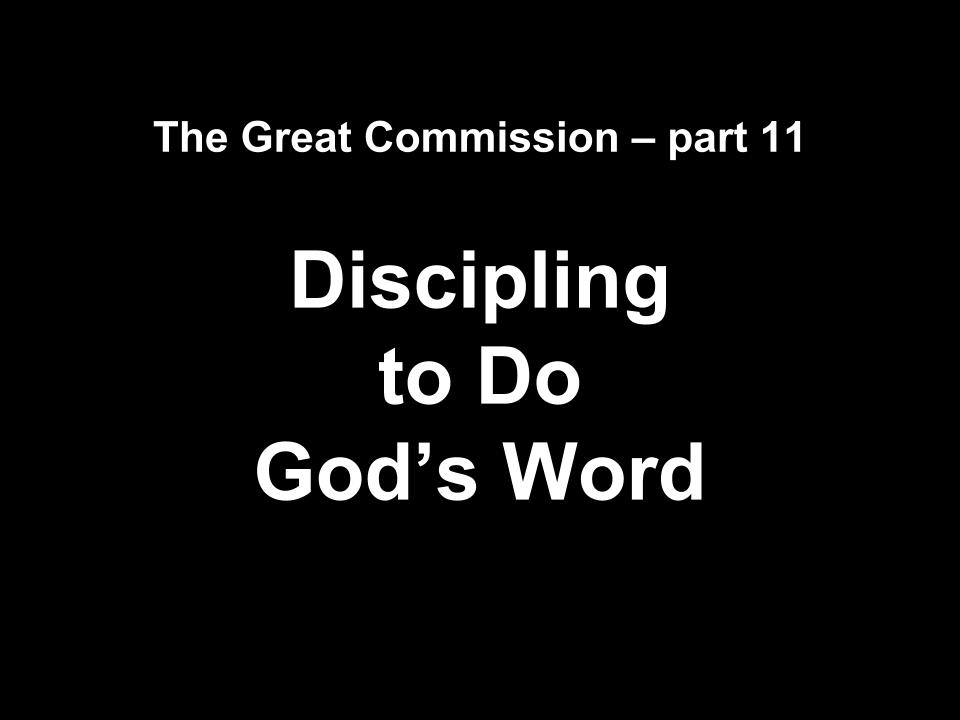 The Great Commission part 11 Discipling to Do God's Word