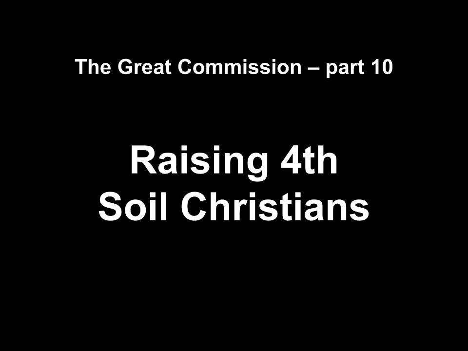 The Great Commission part 10 Raising 4th Soil Christians