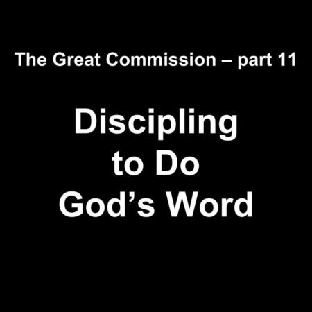 The Great Commission part 11 Discipling to Do God's Word