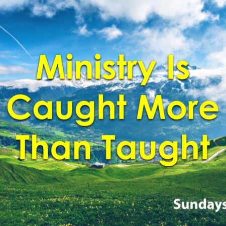 Ministry Is Caught More Than Taught