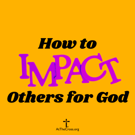 How To Impact Others For God