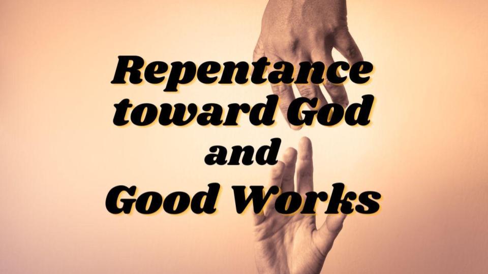 Repentance toward God and Good Works