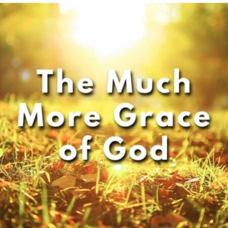 The Much More Grace Of God