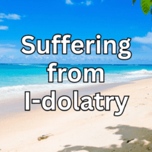 Suffering from I dolatry