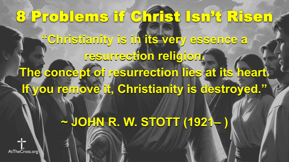 8 Problems if Christ Isn't Risen