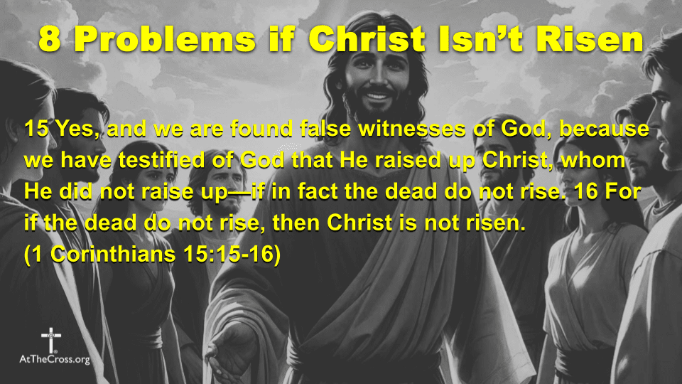8 Problems if Christ Isn't Risen
