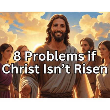 8 Problems if Christ Isn't Risen 450x450