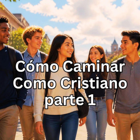 Cómo Caminar Como Cristiano parte 1