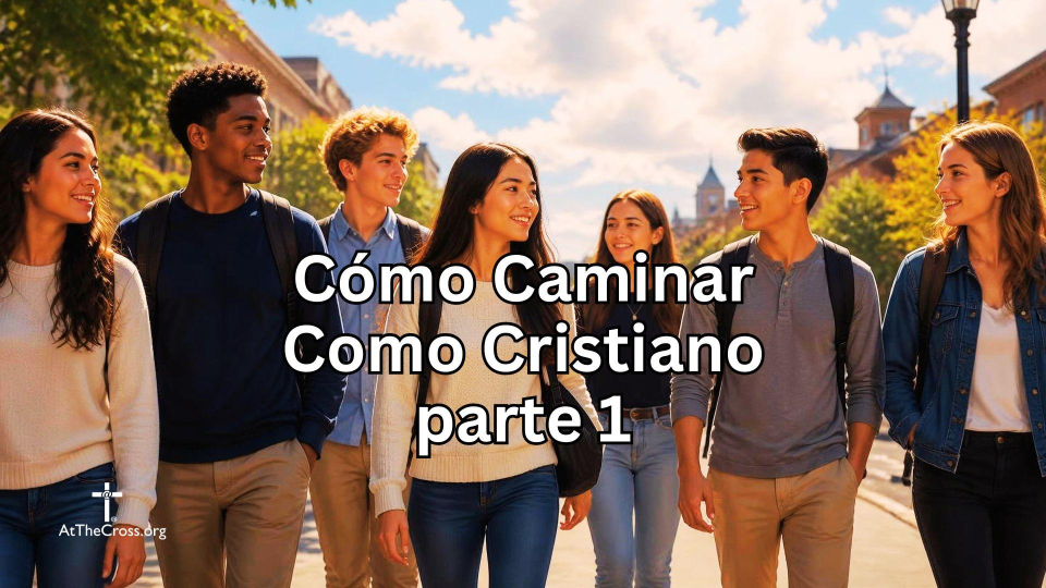 Cómo Caminar Como Cristiano parte 1
