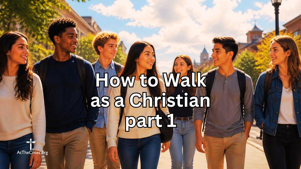 How to Walk as a Christian - part 1