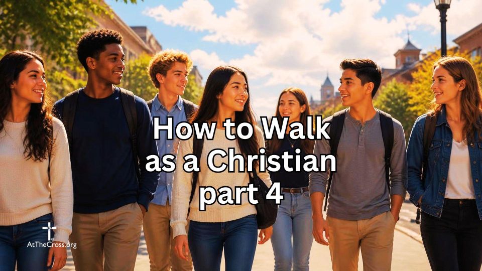 How to Walk as a Christian part 4